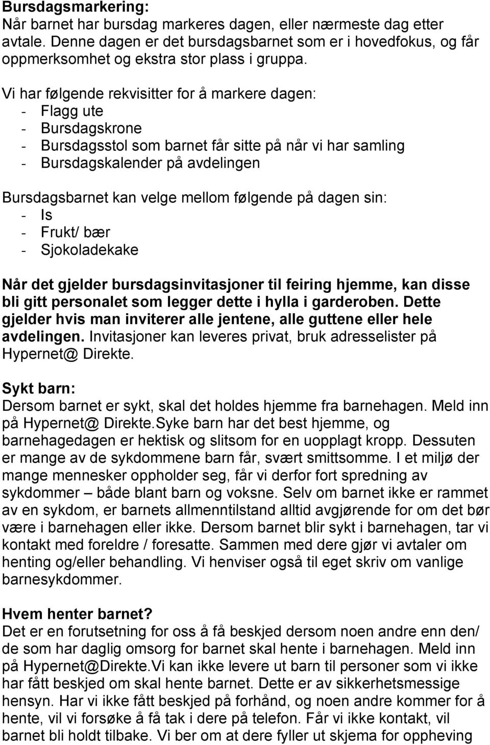 følgende på dagen sin: - Is - Frukt/ bær - Sjokoladekake Når det gjelder bursdagsinvitasjoner til feiring hjemme, kan disse bli gitt personalet som legger dette i hylla i garderoben.