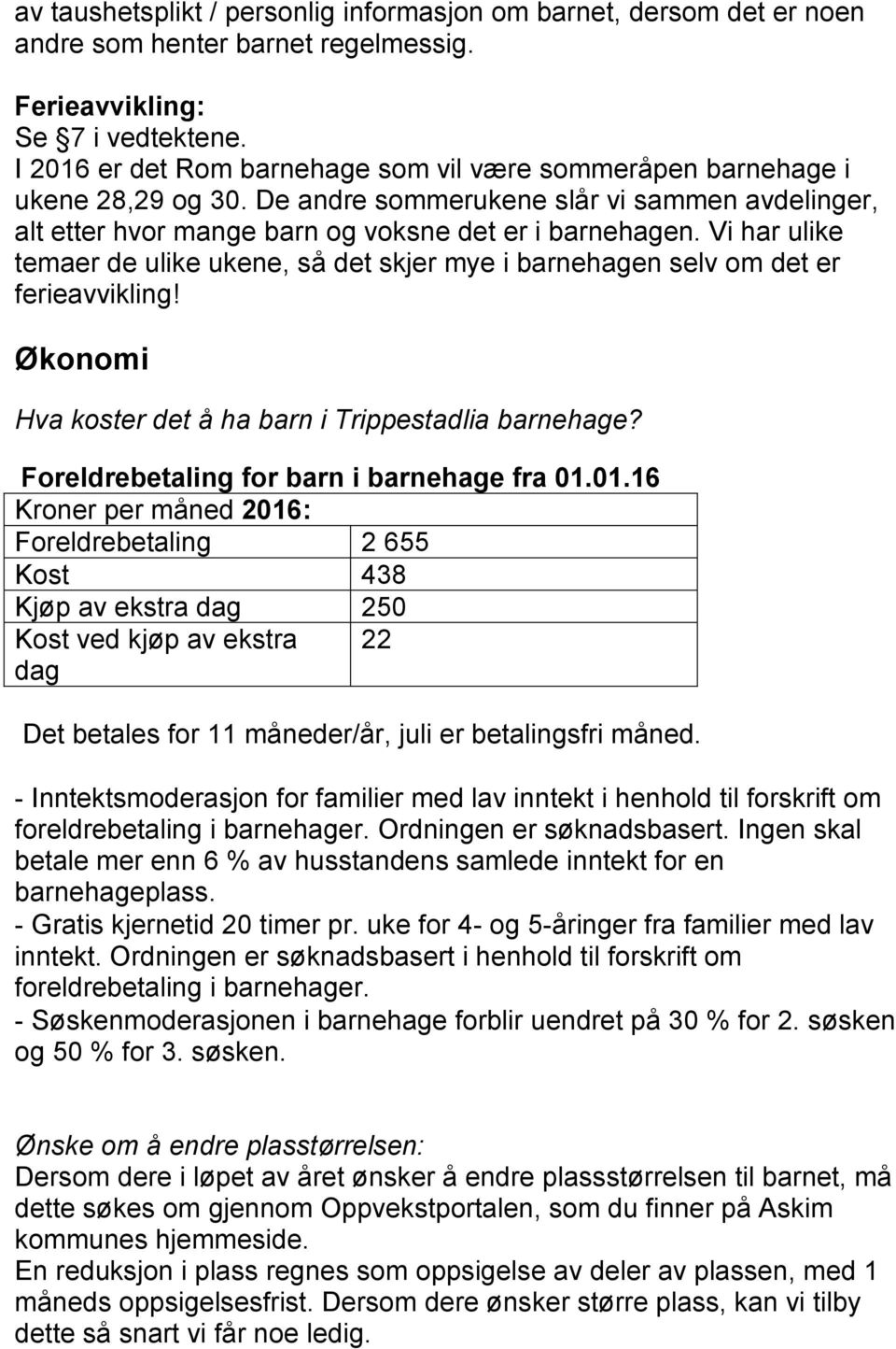 Vi har ulike temaer de ulike ukene, så det skjer mye i barnehagen selv om det er ferieavvikling! Økonomi Hva koster det å ha barn i Trippestadlia barnehage?