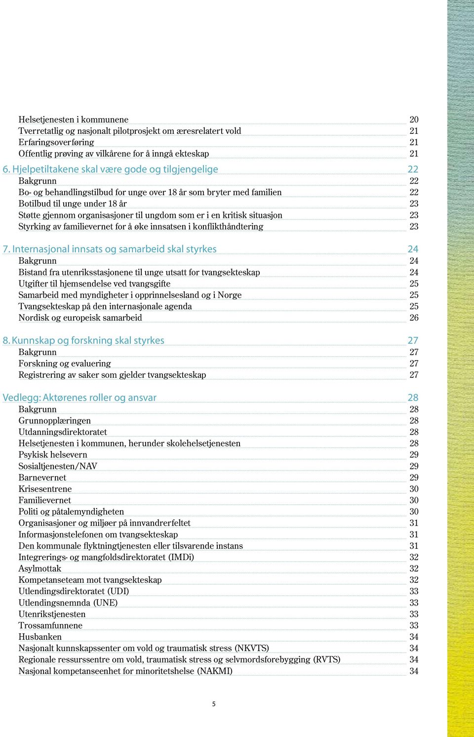 til ungdom som er i en kritisk situasjon 23 Styrking av familievernet for å øke innsatsen i konflikthåndtering 23 7.