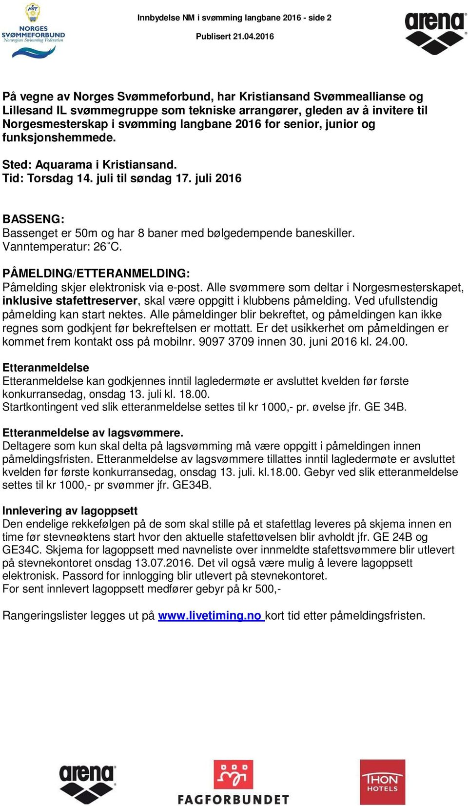 juli 2016 BASSENG: Bassenget er 50m og har 8 baner med bølgedempende baneskiller. Vanntemperatur: 26 C. PÅMELDING/ETTERANMELDING: Påmelding skjer elektronisk via e-post.