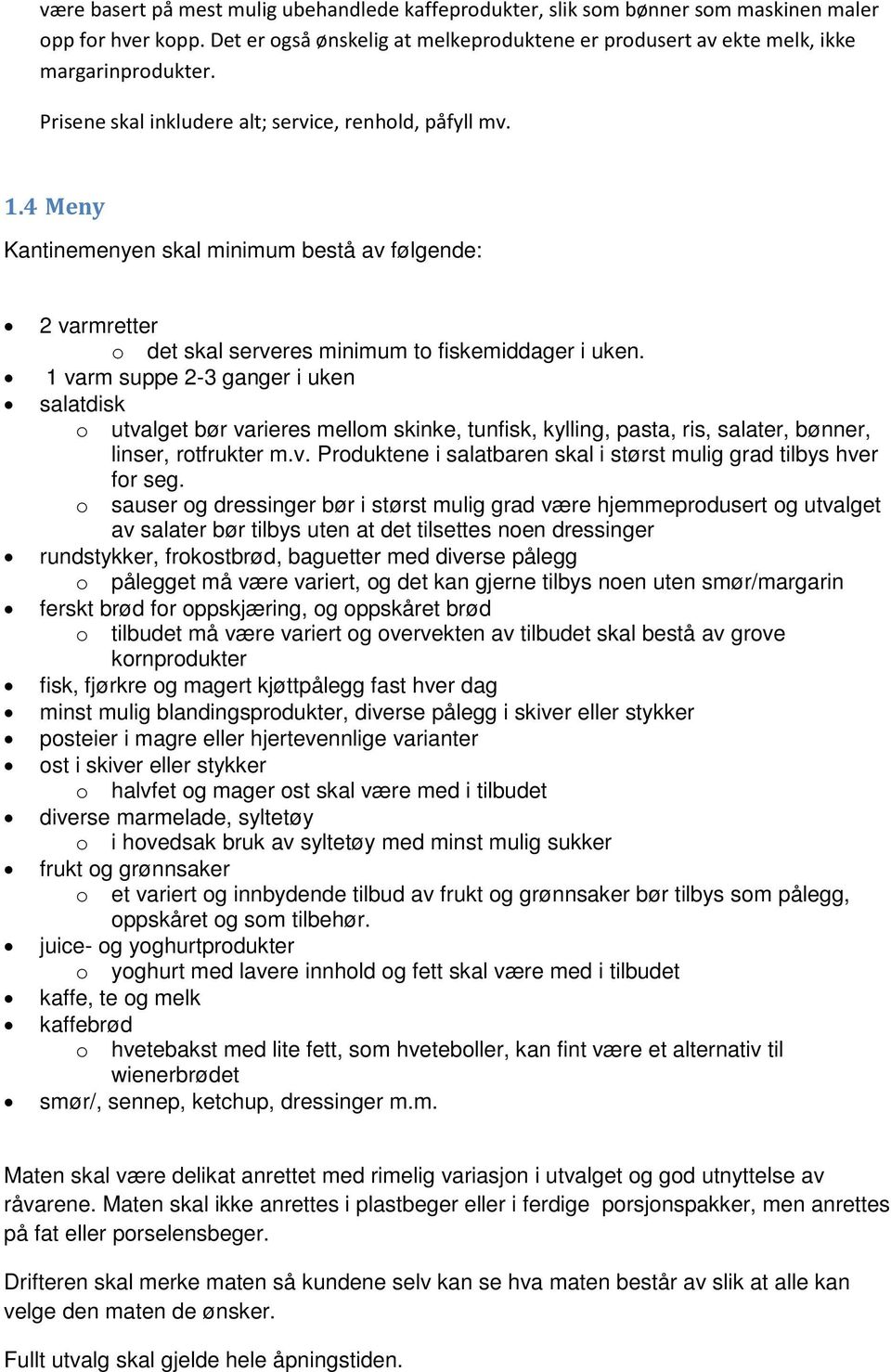 1 varm suppe 2-3 ganger i uken salatdisk o utvalget bør varieres mellom skinke, tunfisk, kylling, pasta, ris, salater, bønner, linser, rotfrukter m.v. Produktene i salatbaren skal i størst mulig grad tilbys hver for seg.