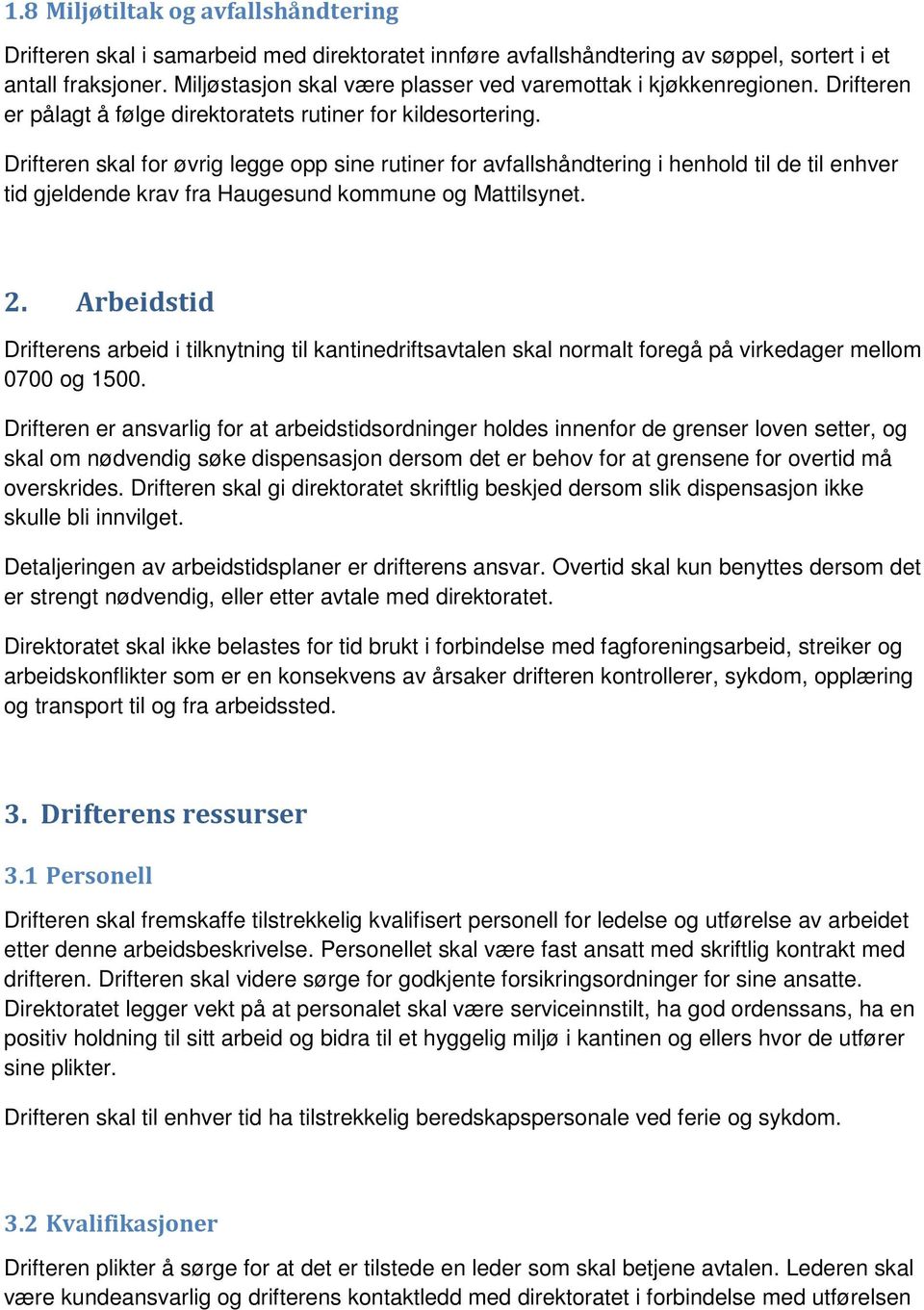 Drifteren skal for øvrig legge opp sine rutiner for avfallshåndtering i henhold til de til enhver tid gjeldende krav fra Haugesund kommune og Mattilsynet. 2.