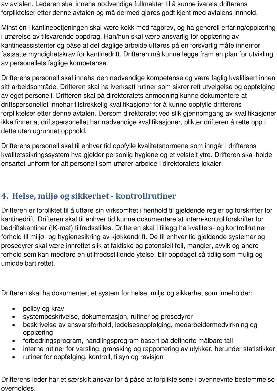 Han/hun skal være ansvarlig for opplæring av kantineassistenter og påse at det daglige arbeide utføres på en forsvarlig måte innenfor fastsatte myndighetskrav for kantinedrift.