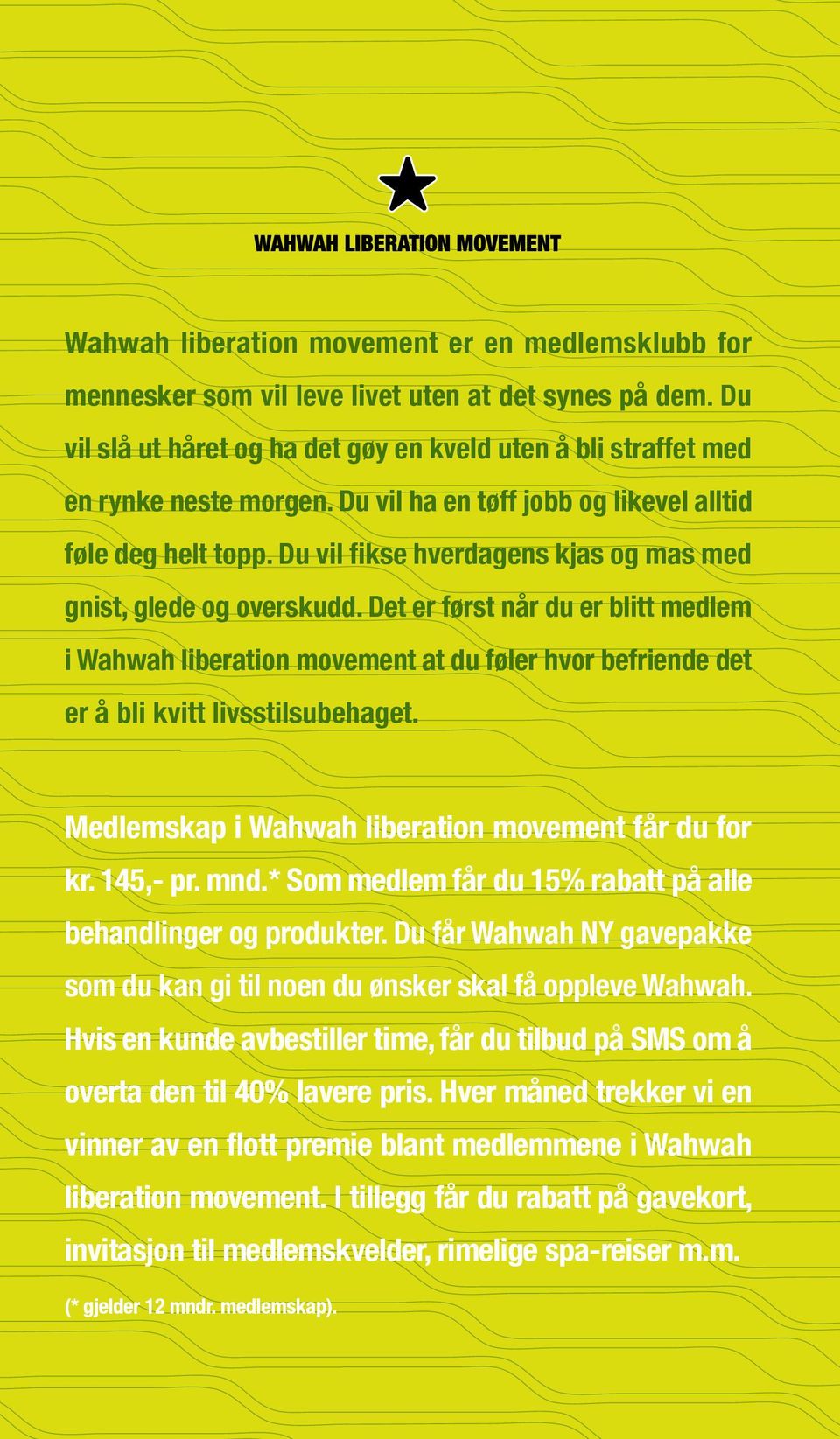 Det er først når du er blitt medlem i Wahwah liberation movement at du føler hvor befriende det er å bli kvitt livsstilsubehaget. Medlemskap i Wahwah liberation movement får du for kr. 145,- pr. mnd.