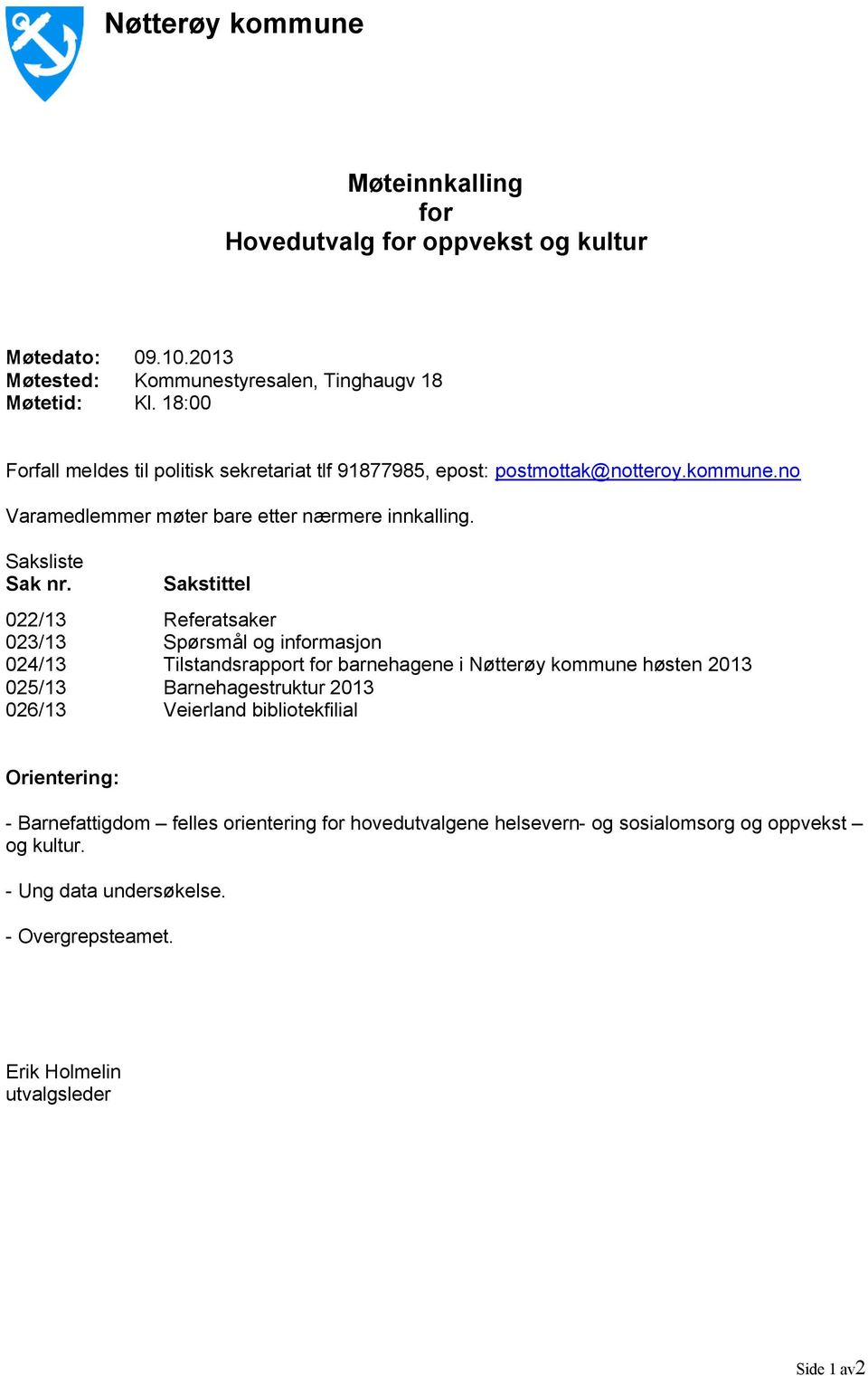 Sakstittel 022/13 Referatsaker 023/13 Spørsmål og informasjon 024/13 Tilstandsrapport for barnehagene i Nøtterøy kommune høsten 2013 025/13 Barnehagestruktur 2013 026/13