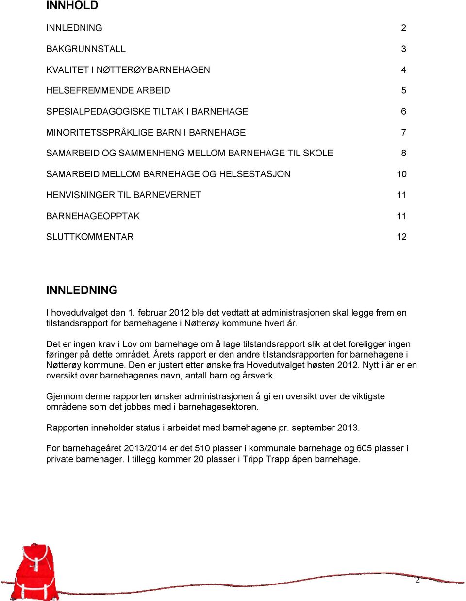 februar 2012 ble det vedtatt at administrasjonen skal legge frem en tilstandsrapport for barnehagene i Nøtterøy kommune hvert år.