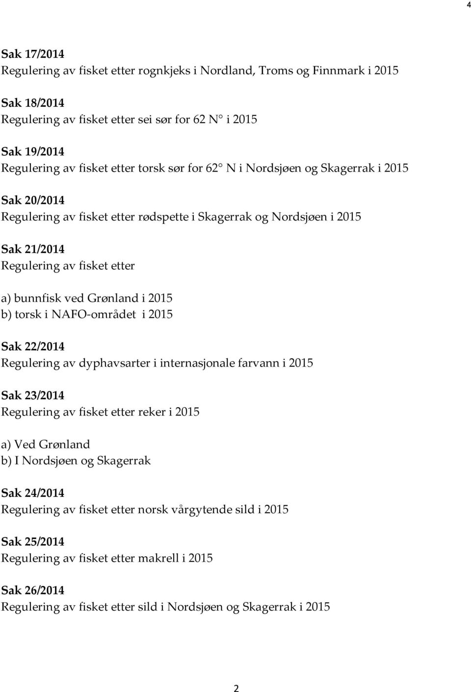 b) torsk i NAFO-området i 2015 Sak 22/2014 Regulering av dyphavsarter i internasjonale farvann i 2015 Sak 23/2014 Regulering av fisket etter reker i 2015 a) Ved Grønland b) I Nordsjøen og Skagerrak