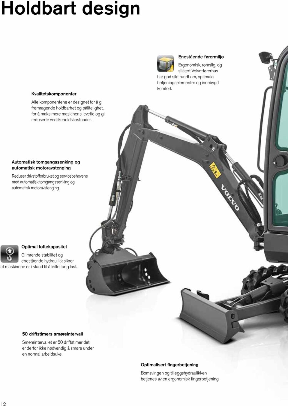 Automatisk tomgangssenking og automatisk motoravstenging Reduser drivstofforbruket og servicebehovene med automatisk tomgangssenking og automatisk motoravstenging.