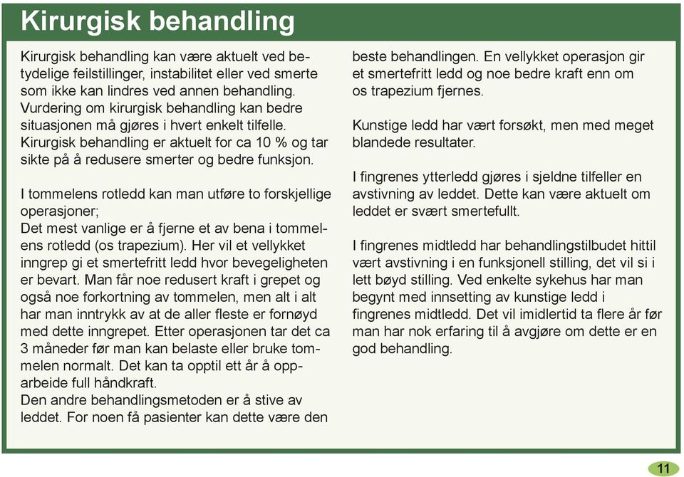 I tommelens rotledd kan man utføre to forskjellige operasjoner; Det mest vanlige er å fjerne et av bena i tommelens rotledd (os trapezium).