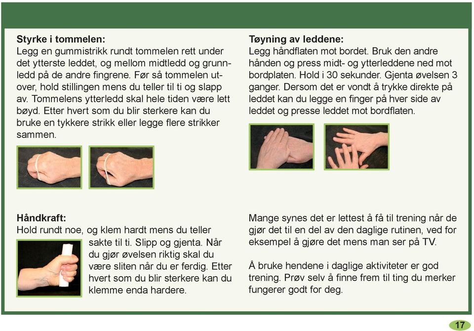 Etter hvert som du blir sterkere kan du bruke en tykkere strikk eller legge flere strikker sammen. Tøyning av leddene: Legg håndflaten mot bordet.