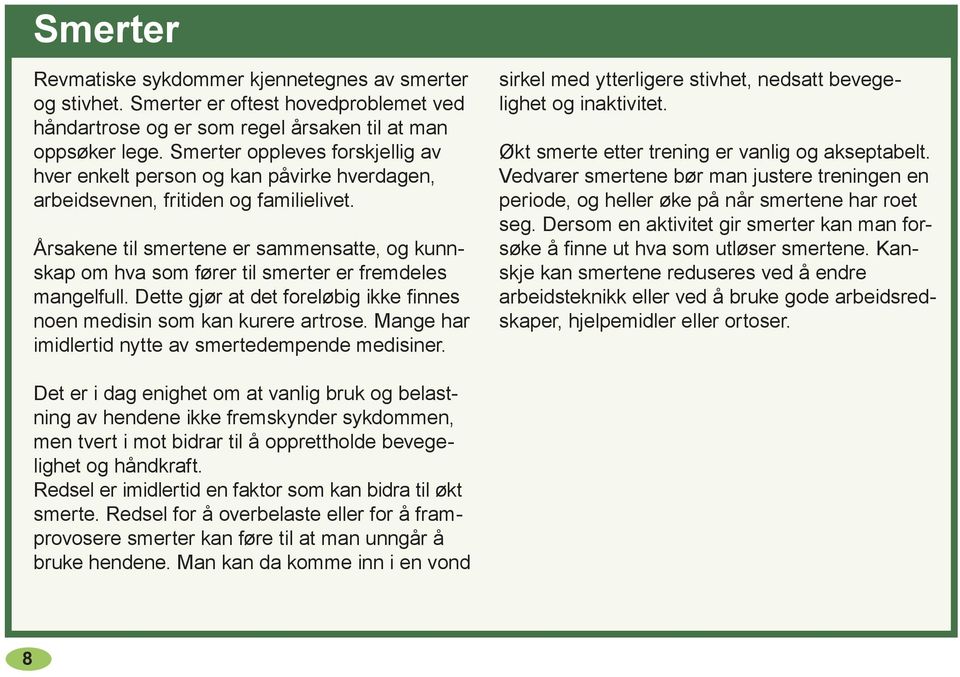 Årsakene til smertene er sammensatte, og kunnskap om hva som fører til smerter er fremdeles mangelfull. Dette gjør at det foreløbig ikke finnes noen medisin som kan kurere artrose.