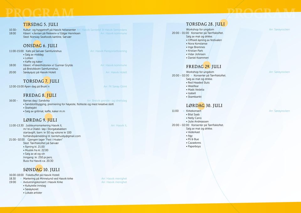 JULI 11:00-15:00 Kafe på Sørvær Samfunnshus Arr: Hasvik Pensjonistforening Salg av middag Lotteri Kaffe og kaker 18:00 Kåseri: «Fiskerihistorie» v/ Gunnar Grytås Arr: Hasvik kommune på Breivikbotn