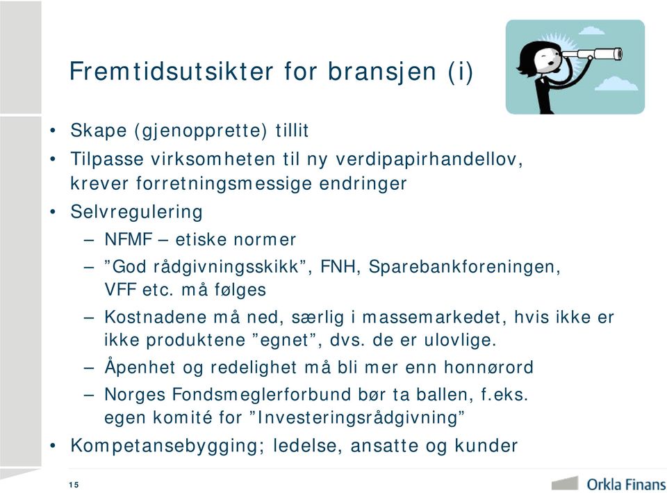 må følges Kostnadene må ned, særlig i massemarkedet, hvis ikke er ikke produktene egnet, dvs. de er ulovlige.