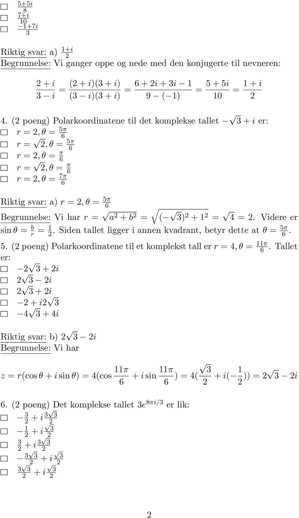 +. Videre er sin θ b r. Siden tallet ligger i annen kvadrant, betyr dette at θ 5π 6. 5. ( poeng) Polarkoordinatene til et komplekst tall er r, θ π 6.