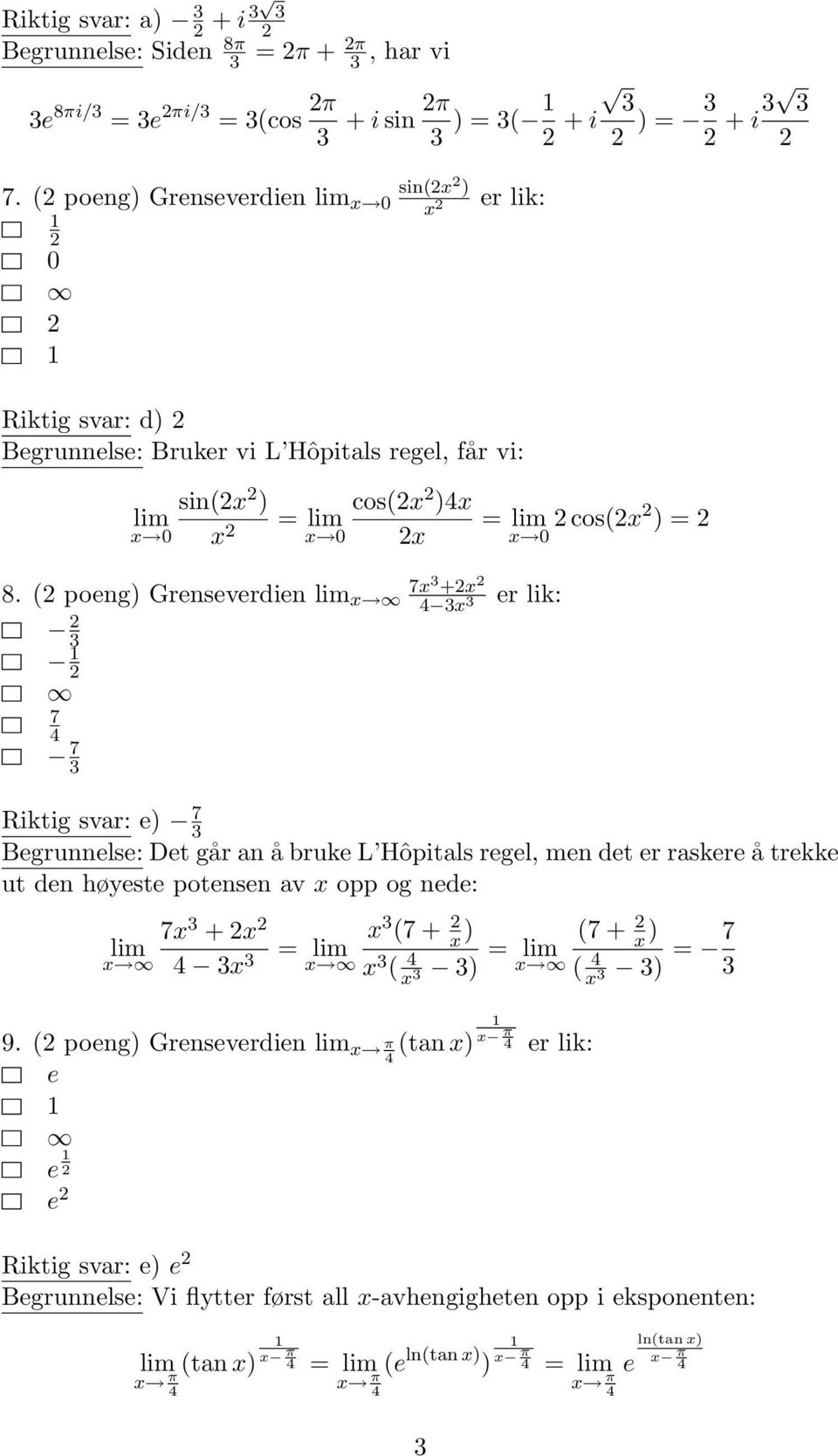 ( poeng) Grenseverdien + 7 7 Riktig svar: e) 7 Begrunnelse: Det går an å bruke L Hôpitals regel, men det er raskere å trekke ut den høyeste potensen