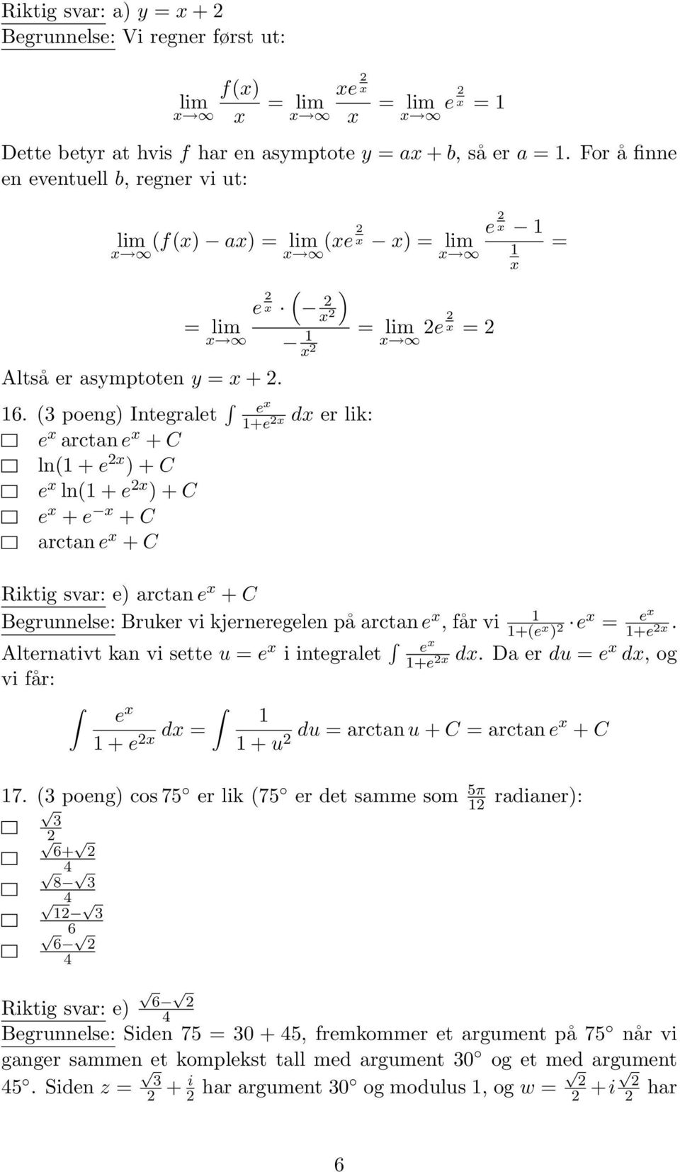 ( poeng) Integralet e +e d e arctan e + C ln( + e ) + C e ln( + e ) + C e + e + C arctan e + C Riktig svar: e) arctan e + C Begrunnelse: Bruker vi kjerneregelen på arctan e, får vi Alternativt kan