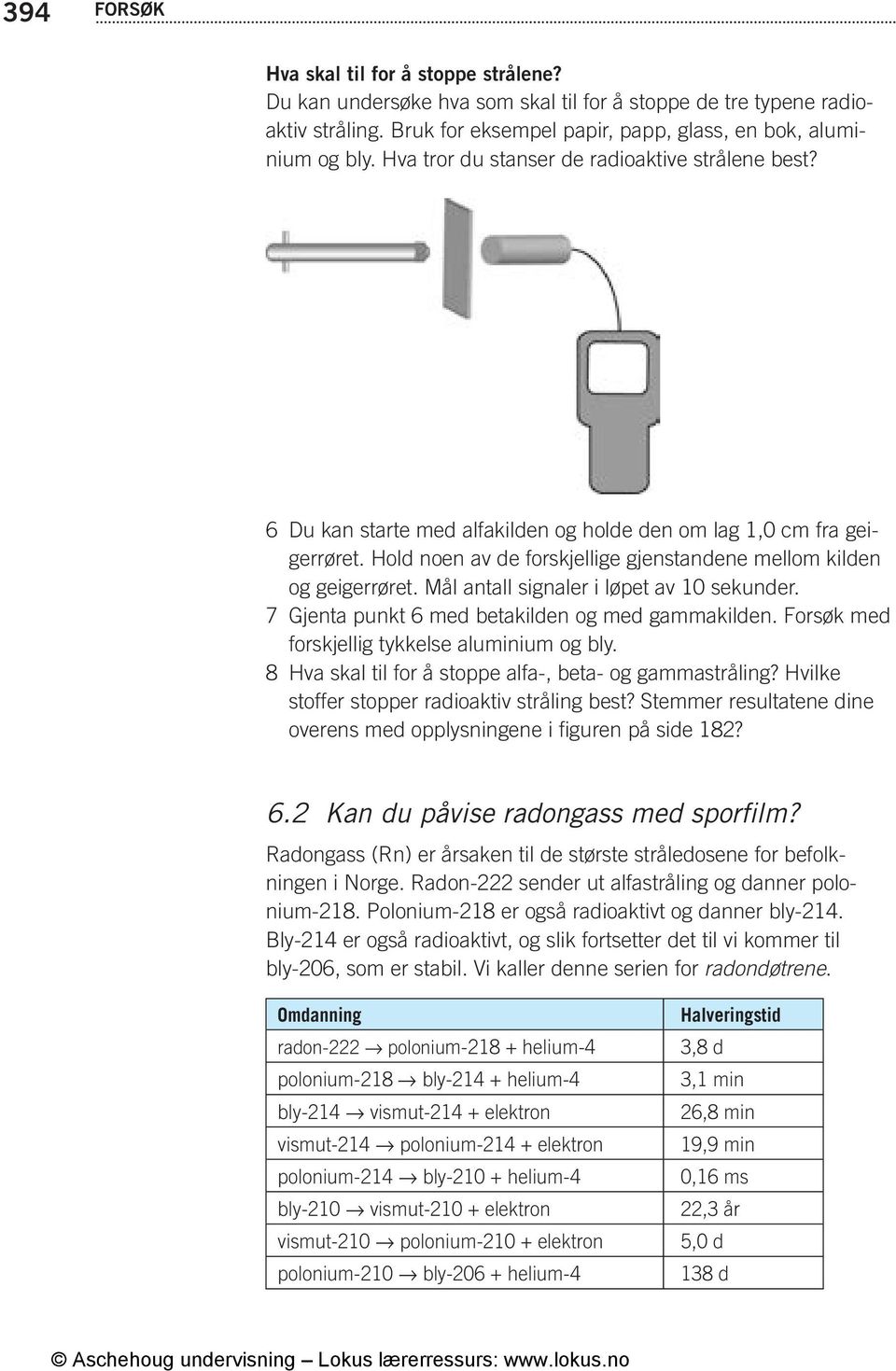 Mål antall signaler i løpet av 10 sekunder. 7 Gjenta punkt 6 med betakilden og med gammakilden. Forsøk med forskjellig tykkelse aluminium og bly.