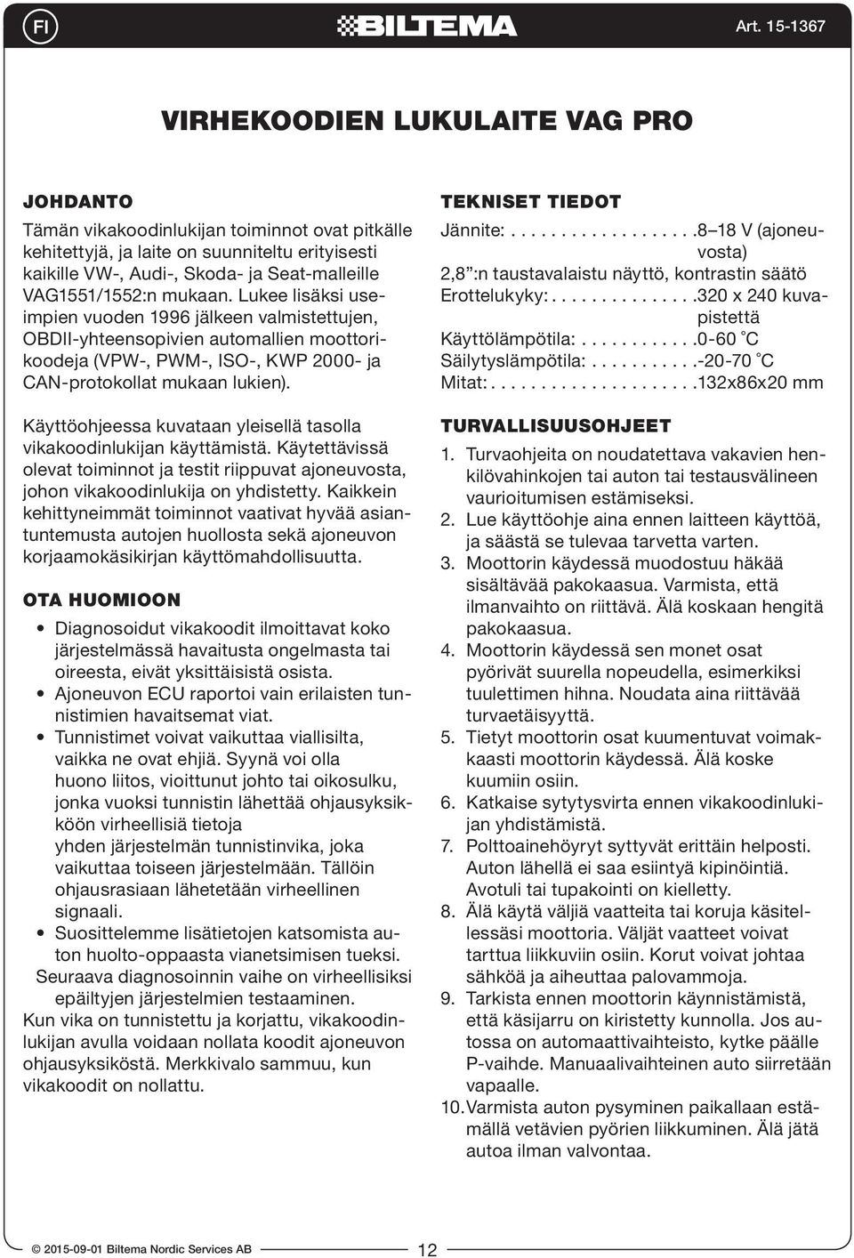 Käyttöohjeessa kuvataan yleisellä tasolla vikakoodinlukijan käyttämistä. Käytettävissä olevat toiminnot ja testit riippuvat ajoneuvosta, johon vikakoodinlukija on yhdistetty.