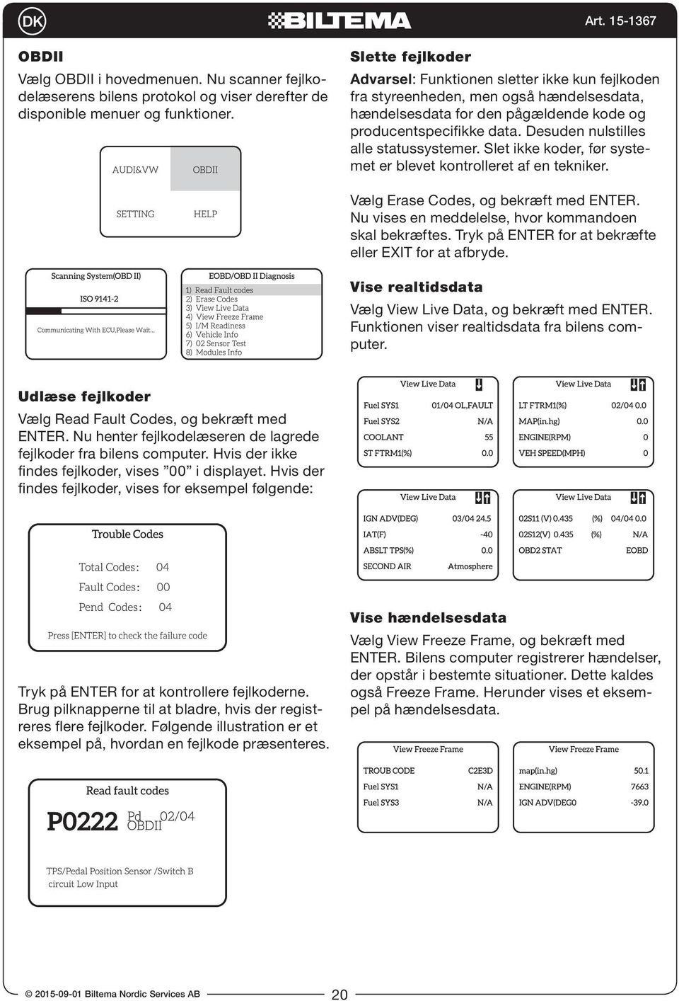 Desuden nulstilles alle statussystemer. Slet ikke koder, før systemet er blevet kontrolleret af en tekniker. Vælg Erase Codes, og bekræft med ENTER.