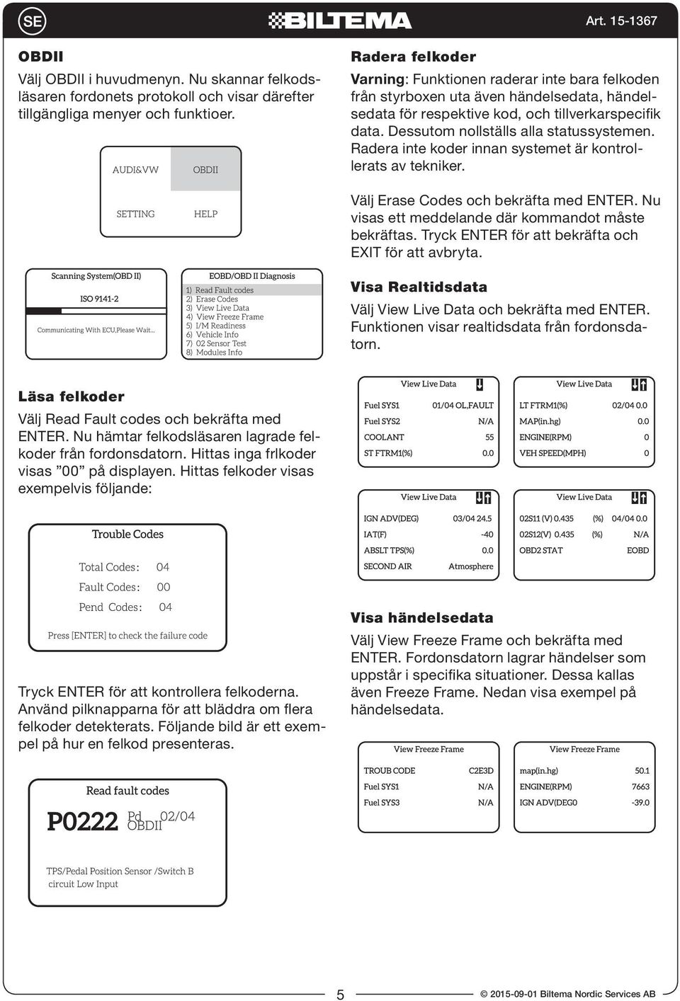 Dessutom nollställs alla statussystemen. Radera inte koder innan systemet är kontrollerats av tekniker. Välj Erase Codes och bekräfta med ENTER. Nu visas ett meddelande där kommandot måste bekräftas.