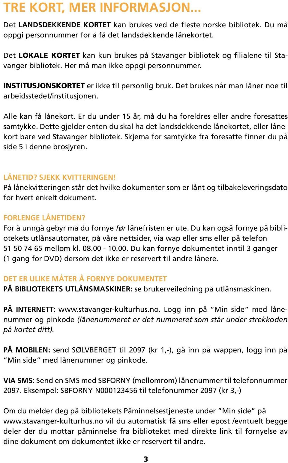 Det brukes når man låner noe til arbeidsstedet/institusjonen. Alle kan få lånekort. Er du under 15 år, må du ha foreldres eller andre foresattes samtykke.