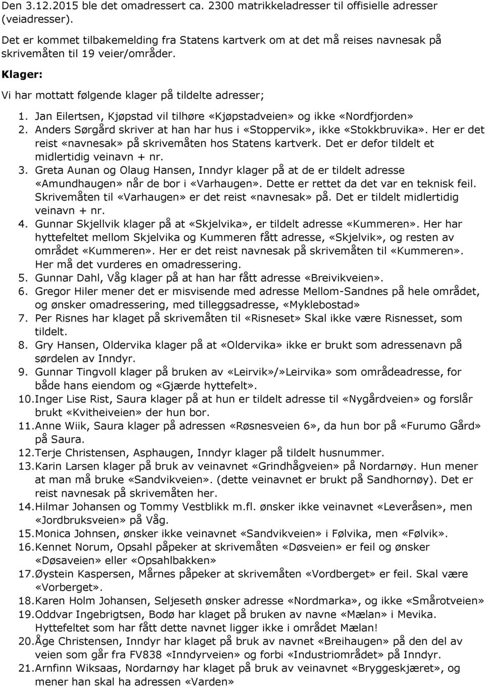 Jan Eilertsen, Kjøpstad vil tilhøre «Kjøpstadveien» og ikke «Nordfjorden» 2. Anders Sørgård skriver at han har hus i «Stoppervik», ikke «Stokkbruvika».