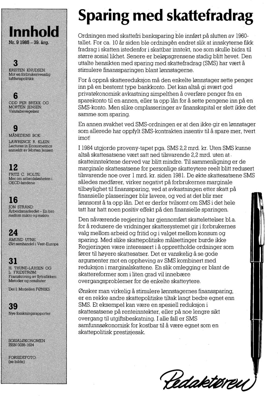 Den uttalte hensikten med sparing med skattefradrag (SMS) har vært å stimulere finanssparingen blant lønnstagerne.