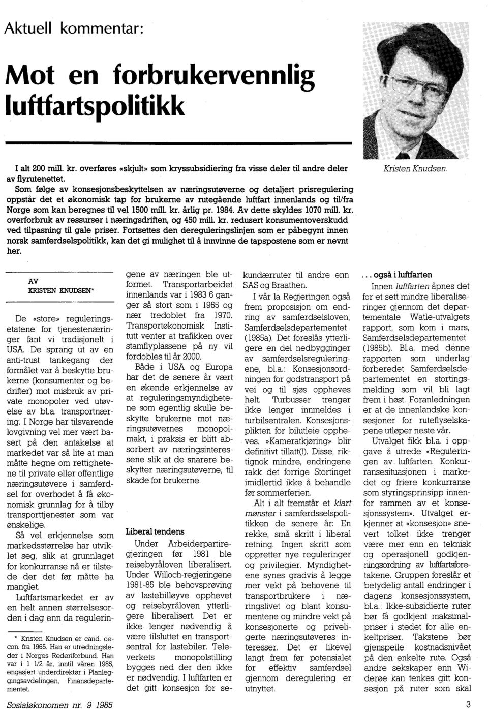 vel 1500 mill. kr. årlig pr. 1984. Av dette skyldes 1070 mill. kr. overforbruk av ressurser i næringsdriften, og 450 mill. kr. redusert konsumentoverskudd ved tilpasning til gale priser.