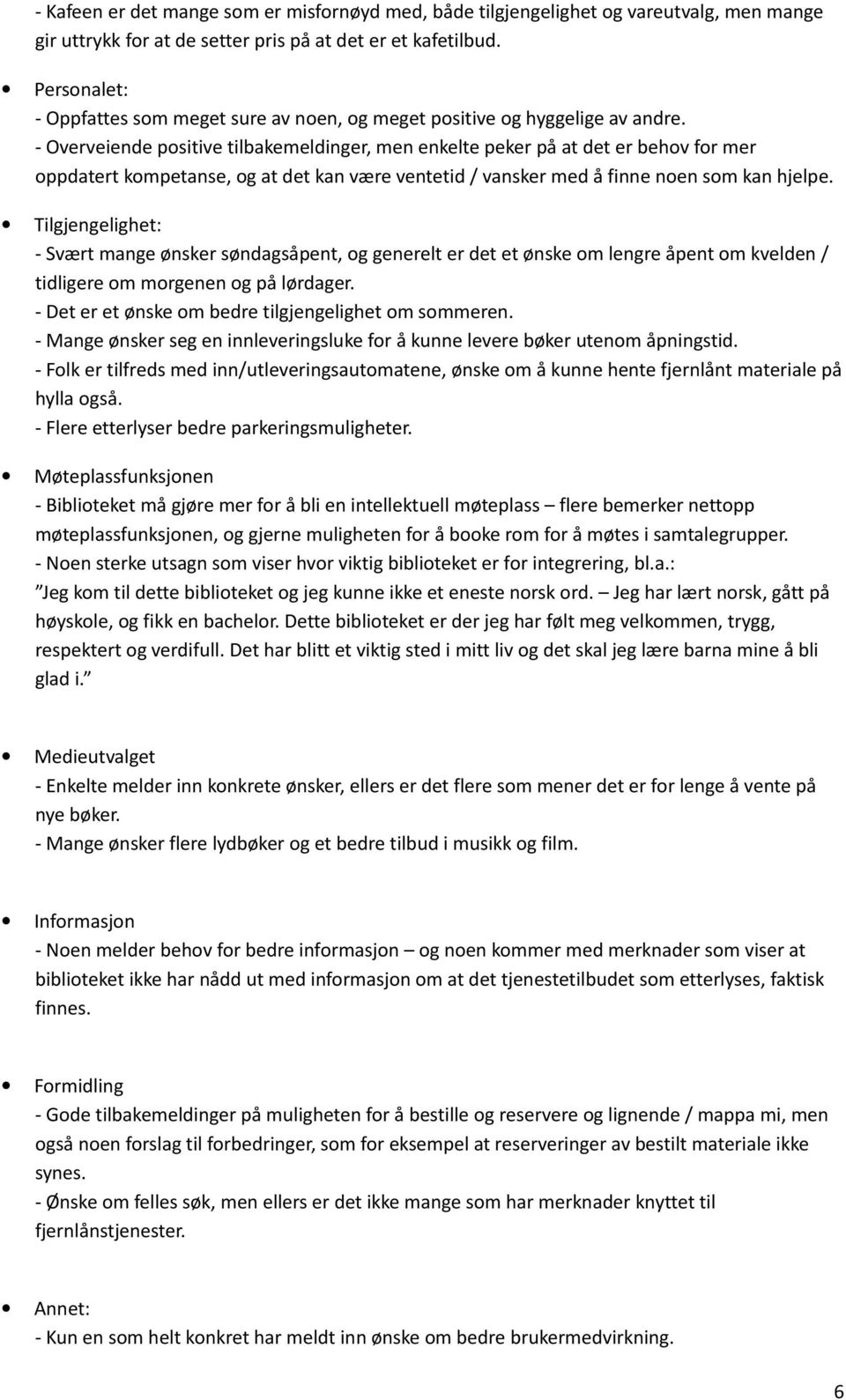 - Overveiende positive tilbakemeldinger, men enkelte peker på at det er behov for mer oppdatert kompetanse, og at det kan være ventetid / vansker med å finne noen som kan hjelpe.