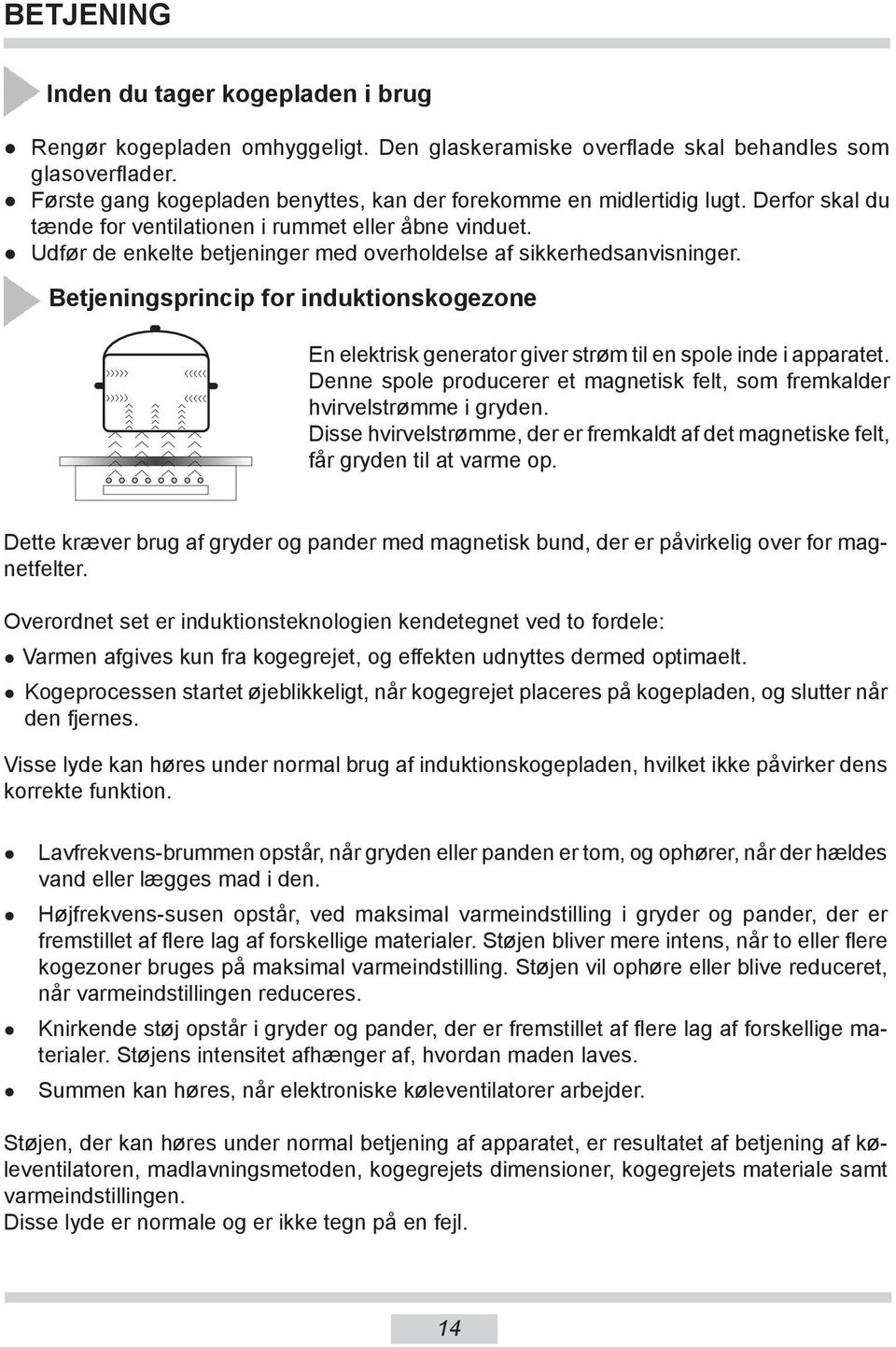 Udfør de enkelte betjeninger med overholdelse af sik ker hed sa nvi snin ger. Betjeningsprincip for induktionskogezone En elektrisk generator giver strøm til en spole inde i apparatet.