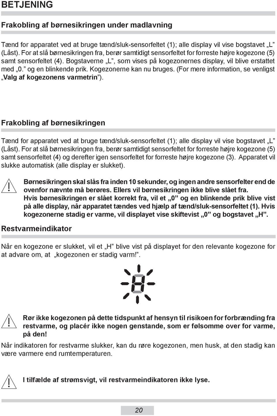 og en blinkende prik. Kogezonerne kan nu bruges. (For mere information, se venligst Valg af kogezonens varmetrin ).