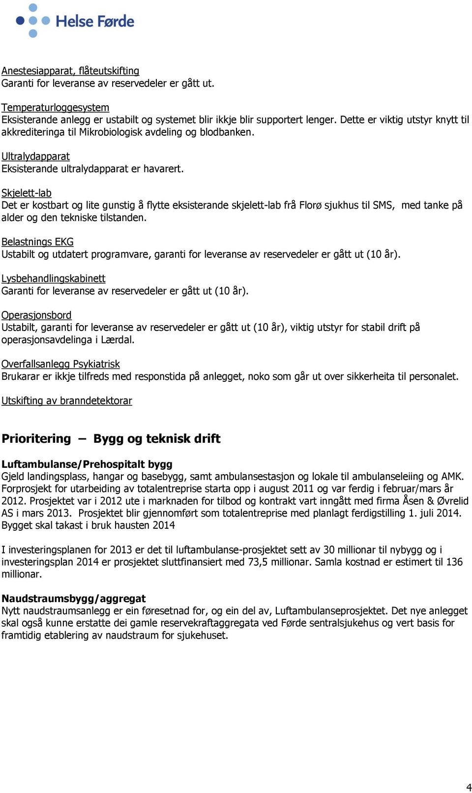 Skjelett-lab Det er kostbart og lite gunstig å flytte eksisterande skjelett-lab frå Florø sjukhus til SMS, med tanke på alder og den tekniske tilstanden.