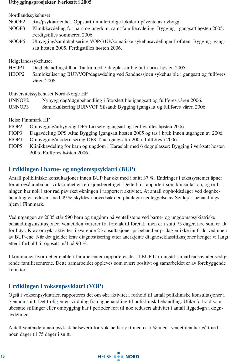 Helgelandssykehuset HEOP1 Dagbehandlingstilbud Tautra med 7 dagplasser ble tatt i bruk høsten 2005 HEOP2 Samlokalisering BUP/VOP/dagavdeling ved Sandnessjøen sykehus ble i gangsatt og fullføres våren