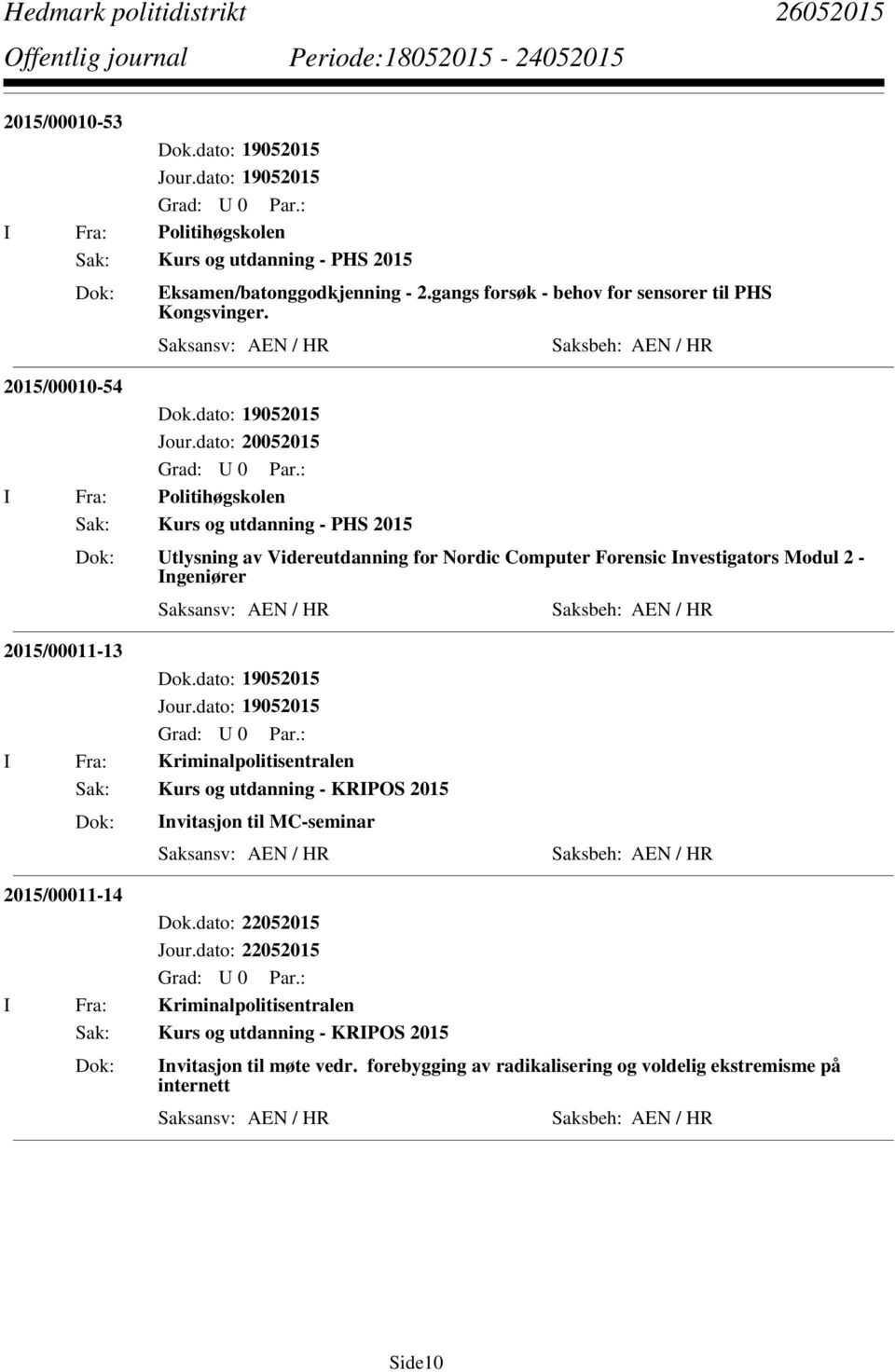 dato: 20052015 I Fra: Politihøgskolen Sak: Kurs og utdanning - PHS 2015 Utlysning av Videreutdanning for Nordic Computer Forensic Investigators Modul 2 -