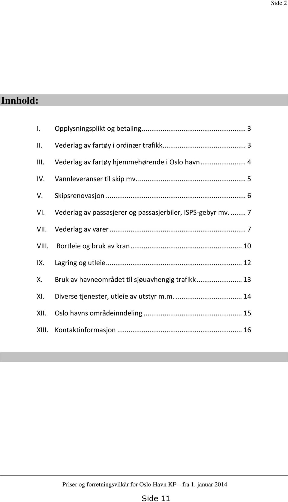 Bortleie og bruk av kran... 10 IX. Lagring og utleie... 12 X. Bruk av havneområdet til sjøuavhengig trafikk... 13 XI.