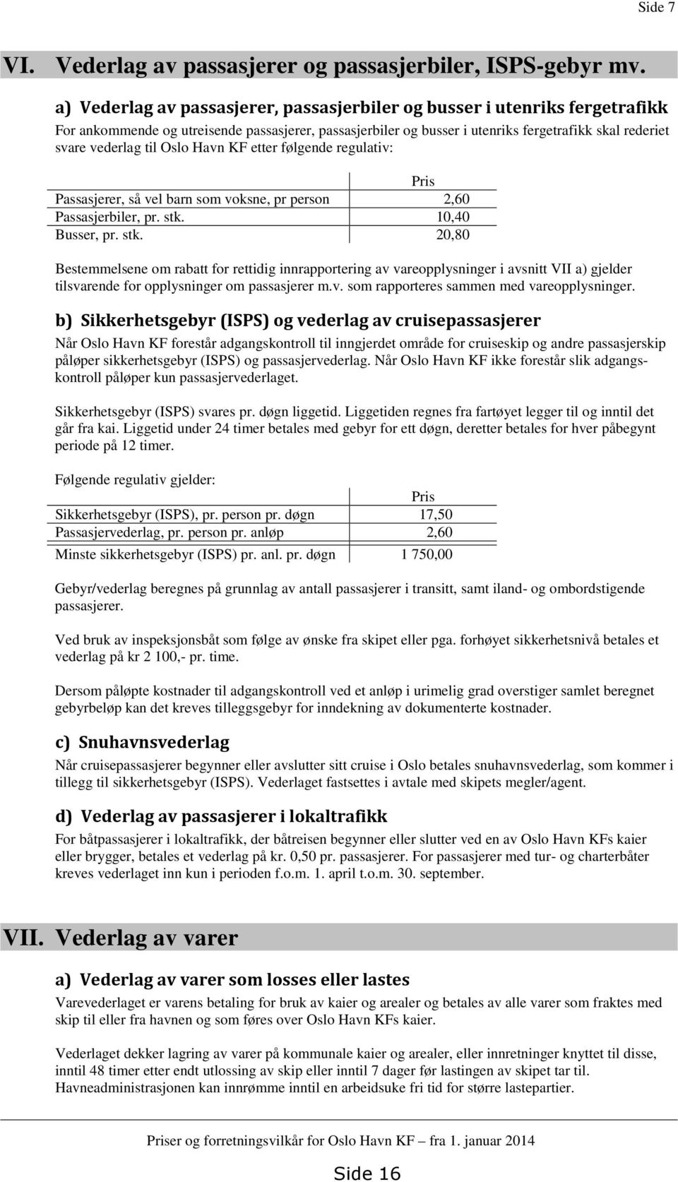 til Oslo Havn KF etter følgende regulativ: Pris Passasjerer, så vel barn som voksne, pr person 2,60 Passasjerbiler, pr. stk.