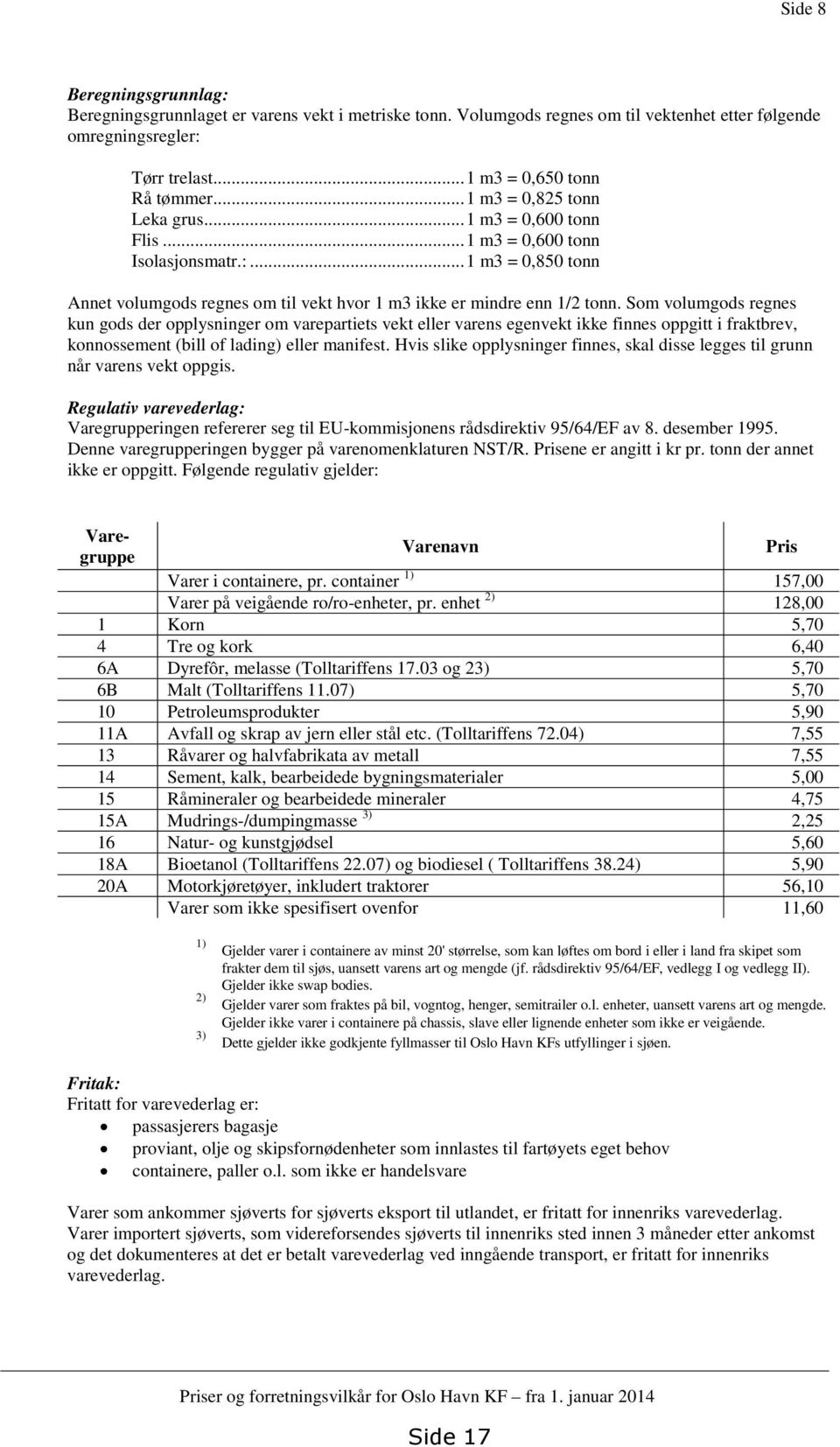 Som volumgods regnes kun gods der opplysninger om varepartiets vekt eller varens egenvekt ikke finnes oppgitt i fraktbrev, konnossement (bill of lading) eller manifest.