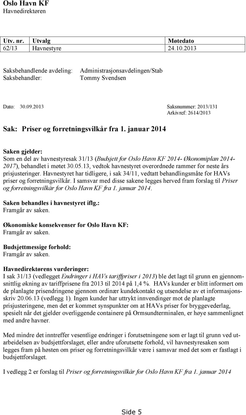 januar 2014 Saken gjelder: Som en del av havnestyresak 31/13 (Budsjett for Oslo Havn KF 2014- Økonomiplan 2014-2017), behandlet i møtet 30.05.
