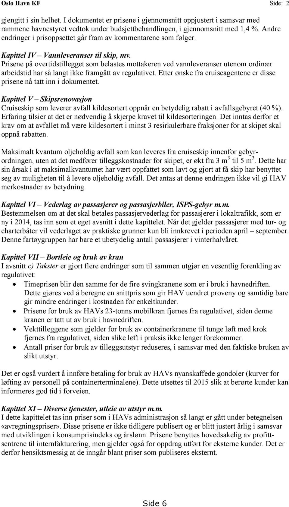 Prisene på overtidstillegget som belastes mottakeren ved vannleveranser utenom ordinær arbeidstid har så langt ikke framgått av regulativet.