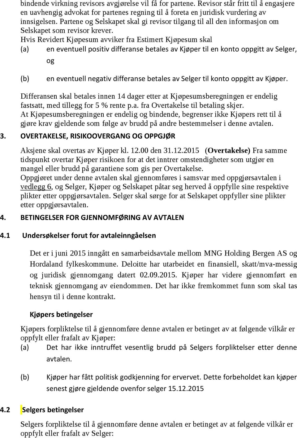 Hvis Revidert Kjøpesum avviker fra Estimert Kjøpesum skal (a) en eventuell positiv differanse betales av Kjøper til en konto oppgitt av Selger, og (b) en eventuell negativ differanse betales av