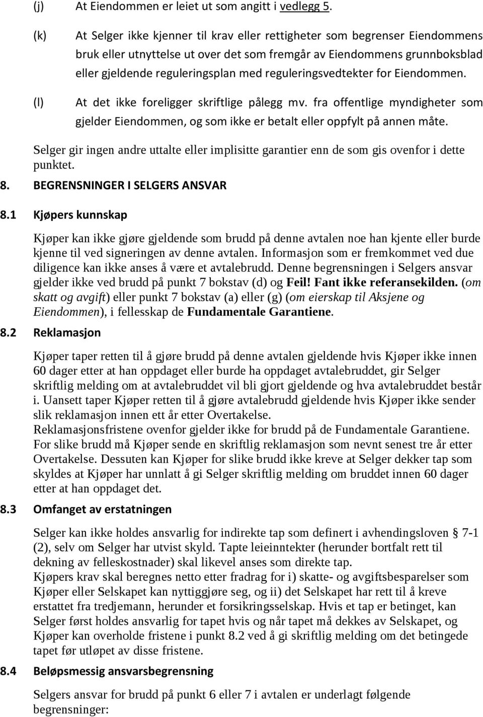 reguleringsvedtekter for Eiendommen. At det ikke foreligger skriftlige pålegg mv. fra offentlige myndigheter som gjelder Eiendommen, og som ikke er betalt eller oppfylt på annen måte.