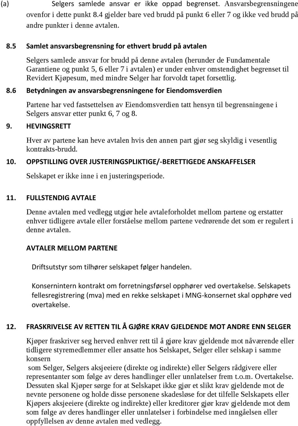 5 Samlet ansvarsbegrensning for ethvert brudd på avtalen Selgers samlede ansvar for brudd på denne avtalen (herunder de Fundamentale Garantiene og punkt 5, 6 eller 7 i avtalen) er under enhver