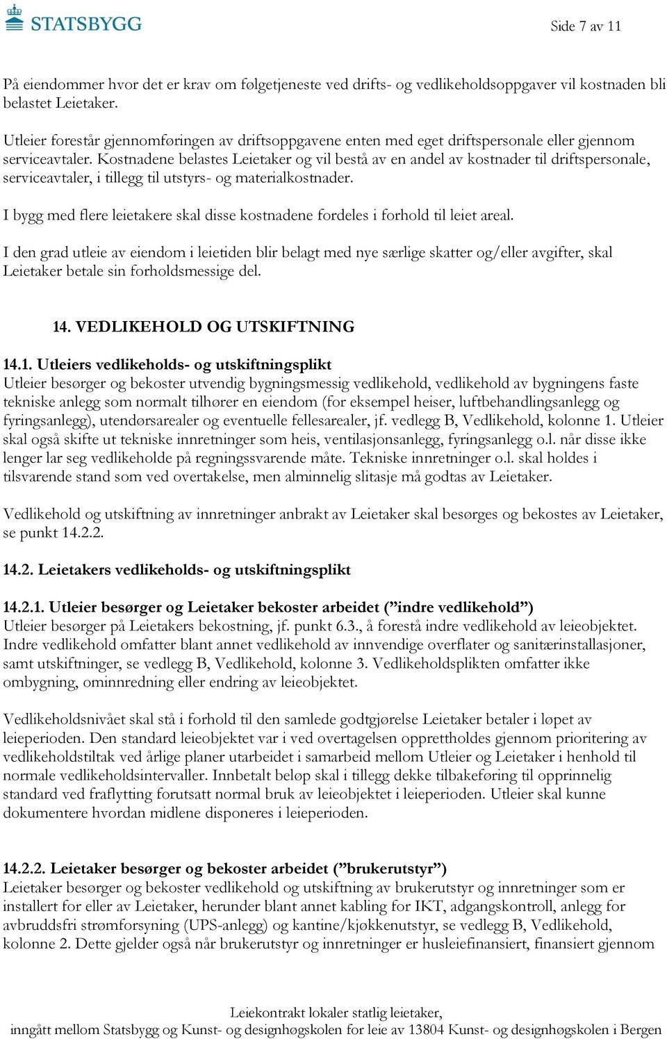 Kostnadene belastes Leietaker og vil bestå av en andel av kostnader til driftspersonale, serviceavtaler, i tillegg til utstyrs- og materialkostnader.