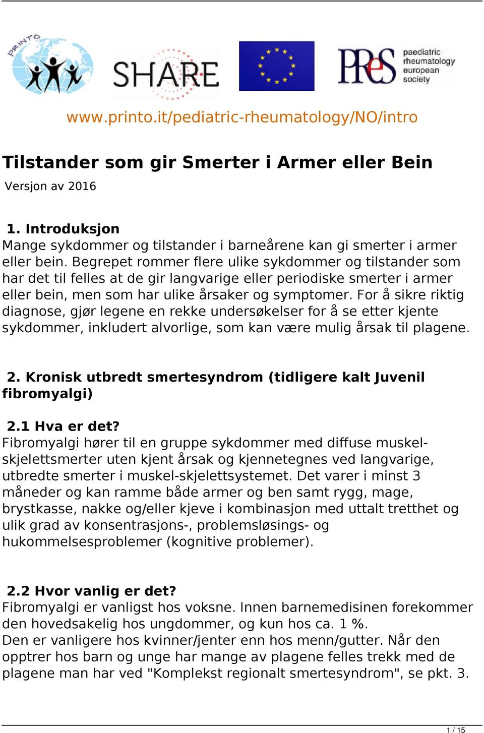 Begrepet rommer flere ulike sykdommer og tilstander som har det til felles at de gir langvarige eller periodiske smerter i armer eller bein, men som har ulike årsaker og symptomer.