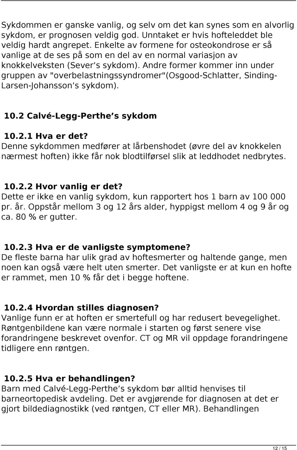 Andre former kommer inn under gruppen av "overbelastningssyndromer"(osgood-schlatter, Sinding- Larsen-Johansson s sykdom). 10.2 Calvé-Legg-Perthe s sykdom 10.2.1 Hva er det?