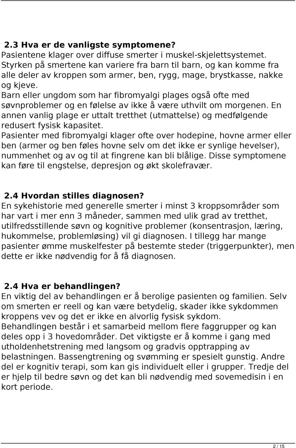 Barn eller ungdom som har fibromyalgi plages også ofte med søvnproblemer og en følelse av ikke å være uthvilt om morgenen.