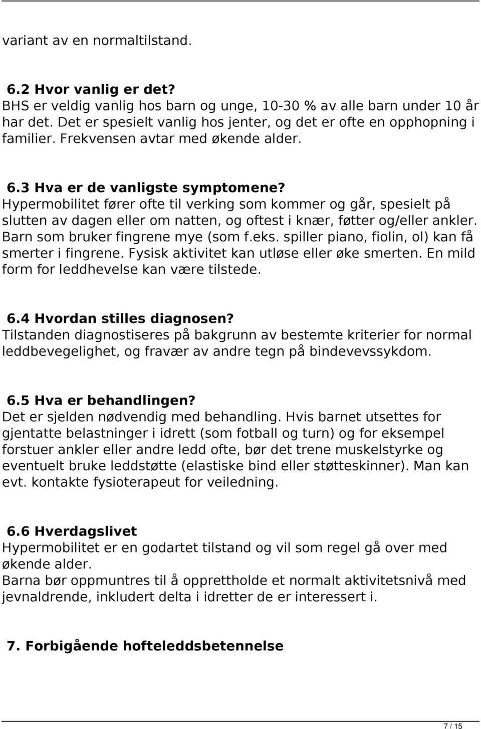 Hypermobilitet fører ofte til verking som kommer og går, spesielt på slutten av dagen eller om natten, og oftest i knær, føtter og/eller ankler. Barn som bruker fingrene mye (som f.eks.