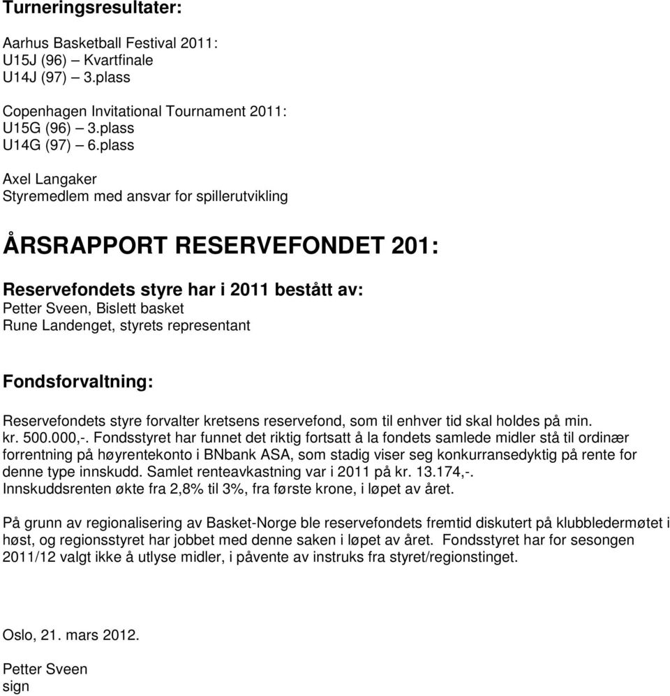 representant Fondsforvaltning: Reservefondets styre forvalter kretsens reservefond, som til enhver tid skal holdes på min. kr. 500.000,-.