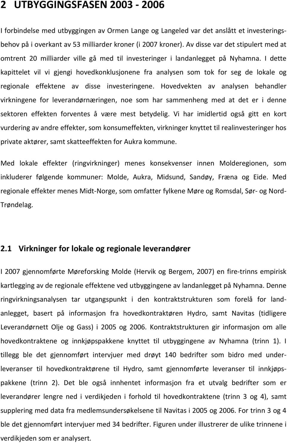 I dette kapittelet vil vi gjengi hovedkonklusjonene fra analysen som tok for seg de lokale og regionale effektene av disse investeringene.