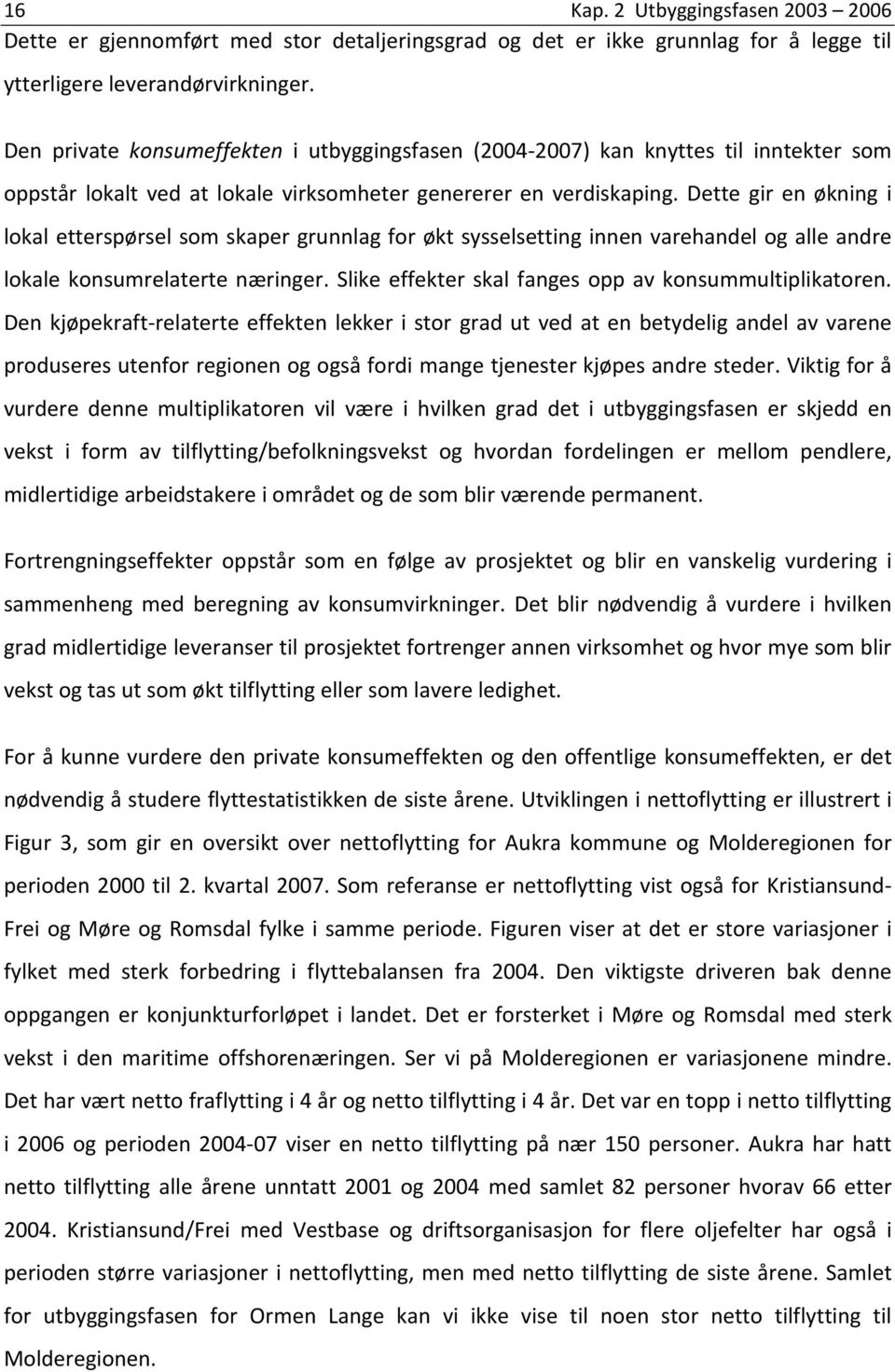 Dette gir en økning i lokal etterspørsel som skaper grunnlag for økt sysselsetting innen varehandel og alle andre lokale konsumrelaterte næringer.